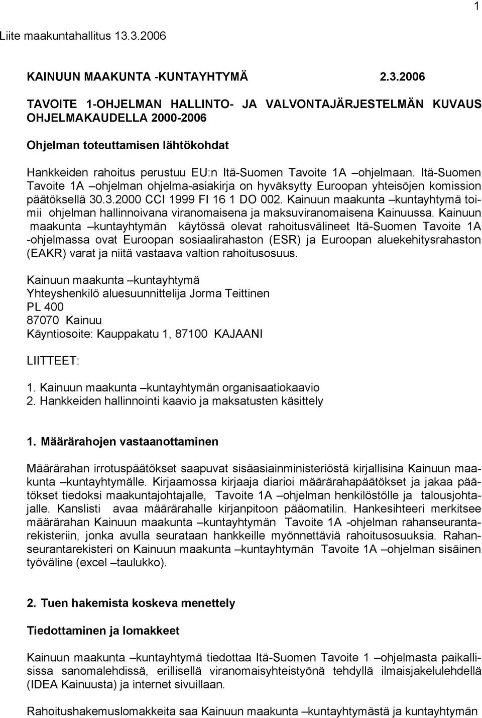 Itä-Suomen Tavoite 1A ohjelman ohjelma-asiakirja on hyväksytty Euroopan yhteisöjen komission päätöksellä 30.3.2000 CCI 1999 FI 16 1 DO 002.