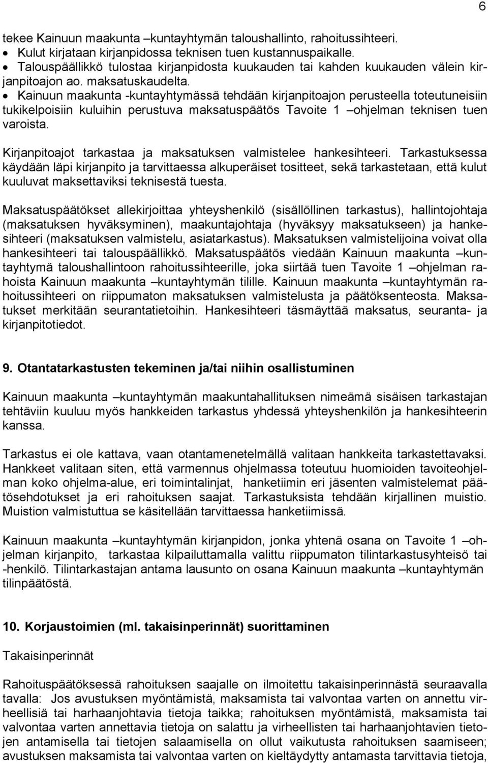 Kainuun maakunta -kuntayhtymässä tehdään kirjanpitoajon perusteella toteutunei siin tukikelpoisiin kuluihin perustuva maksatuspäätös Tavoite 1 ohjelman teknisen tuen varoista.