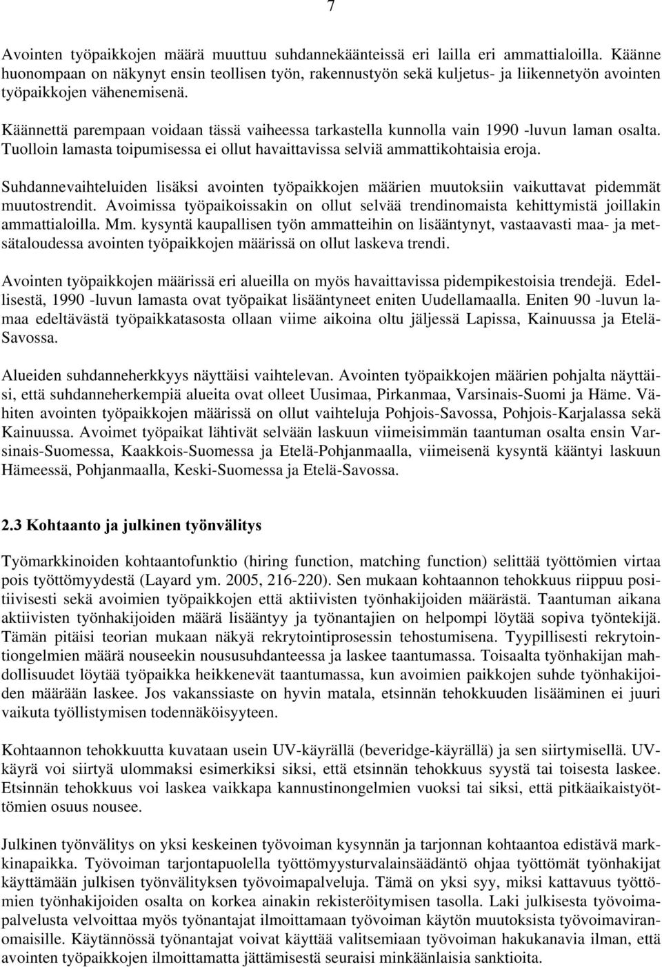 Käännettä parempaan voidaan tässä vaiheessa tarkastella kunnolla vain 1990 -luvun laman osalta. Tuolloin lamasta toipumisessa ei ollut havaittavissa selviä ammattikohtaisia eroja.