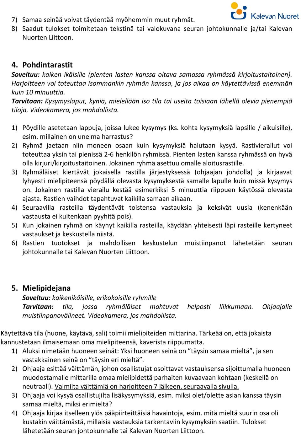 Harjoitteen voi toteuttaa isommankin ryhmän kanssa, ja jos aikaa on käytettävissä enemmän kuin 10 minuuttia.