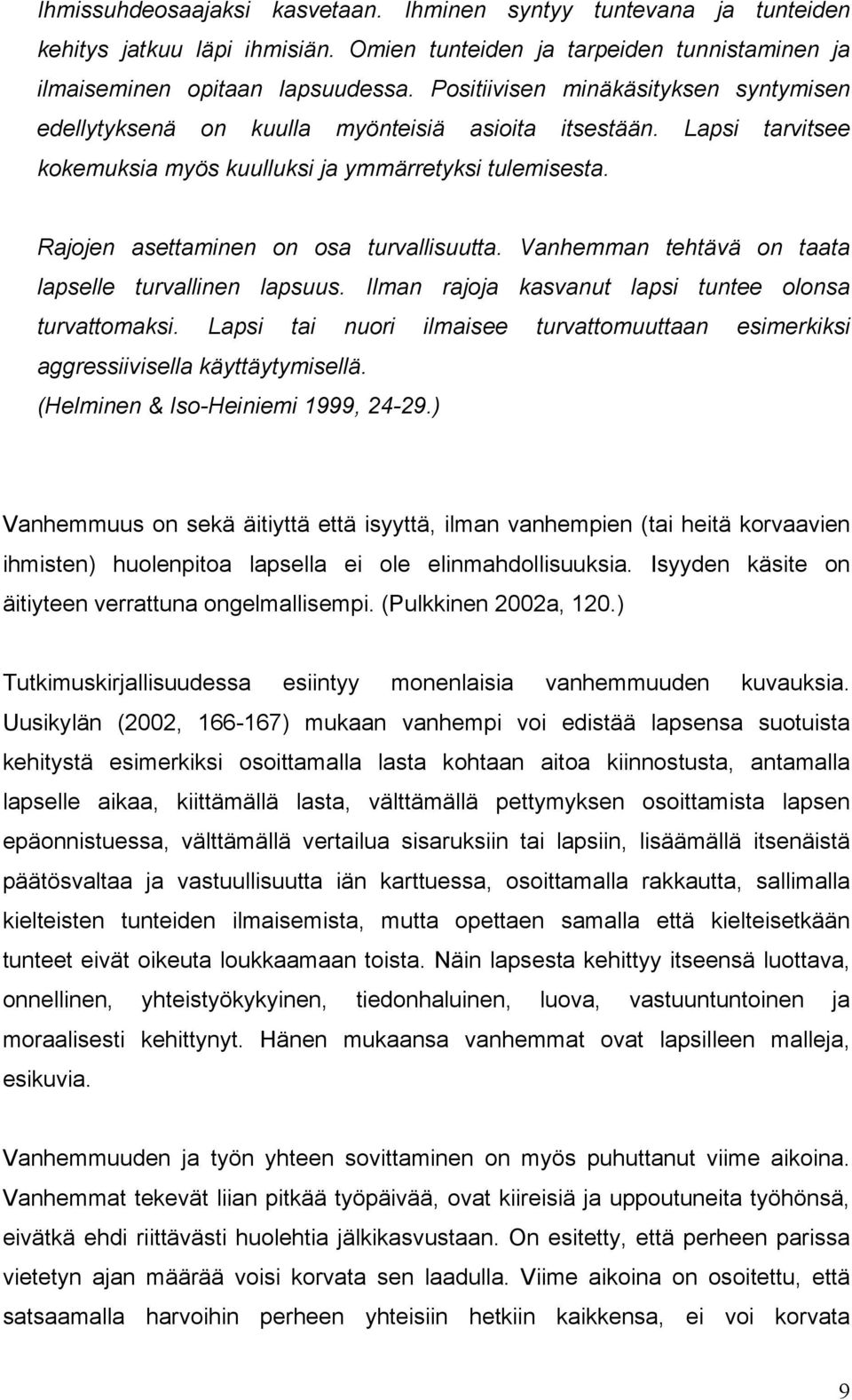 Rajojen asettaminen on osa turvallisuutta. Vanhemman tehtävä on taata lapselle turvallinen lapsuus. Ilman rajoja kasvanut lapsi tuntee olonsa turvattomaksi.