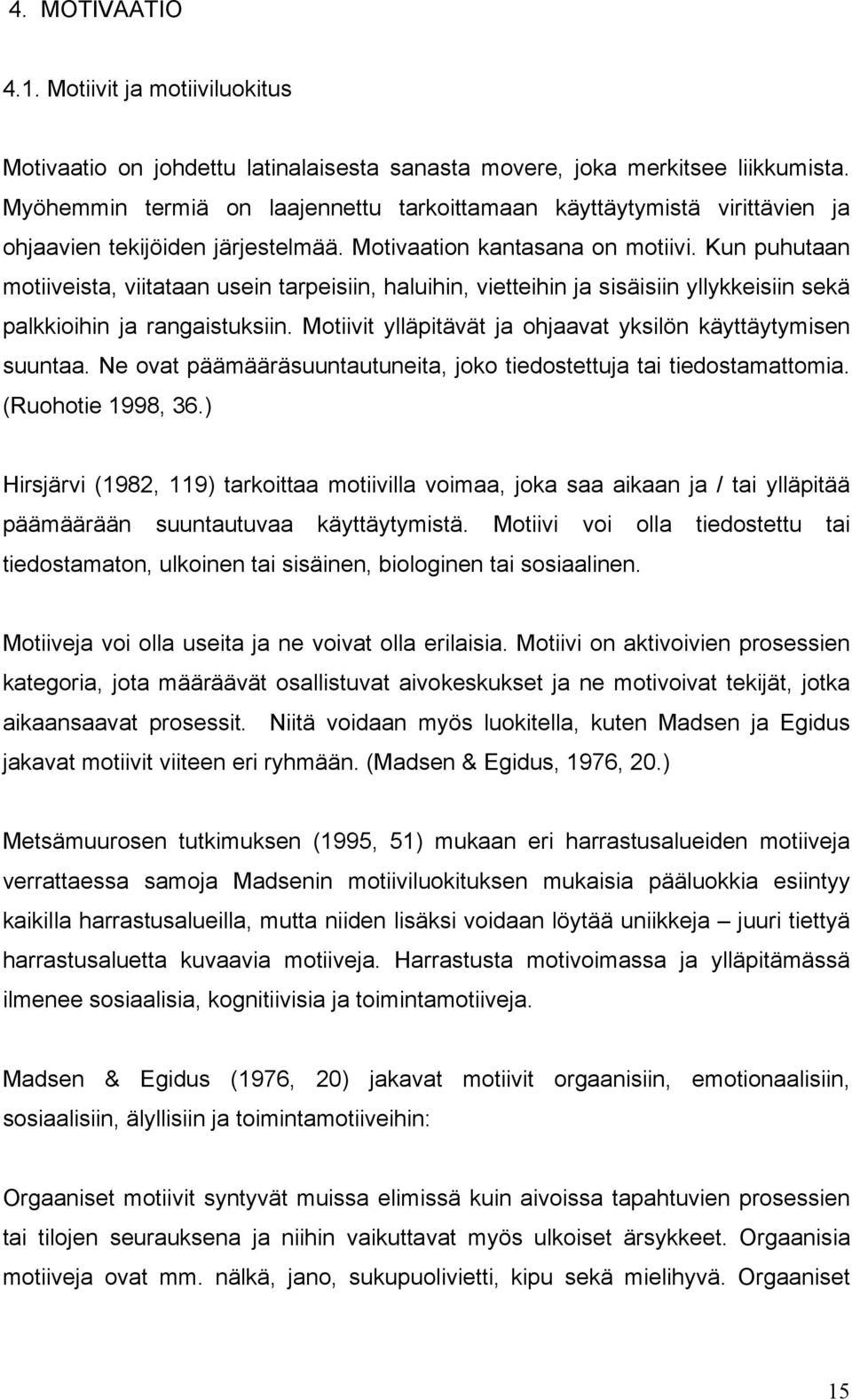 Kun puhutaan motiiveista, viitataan usein tarpeisiin, haluihin, vietteihin ja sisäisiin yllykkeisiin sekä palkkioihin ja rangaistuksiin.