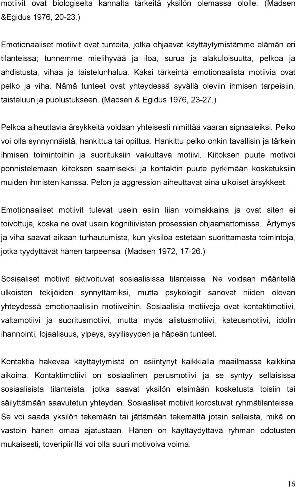 Kaksi tärkeintä emotionaalista motiivia ovat pelko ja viha. Nämä tunteet ovat yhteydessä syvällä oleviin ihmisen tarpeisiin, taisteluun ja puolustukseen. (Madsen & Egidus 1976, 23-27.