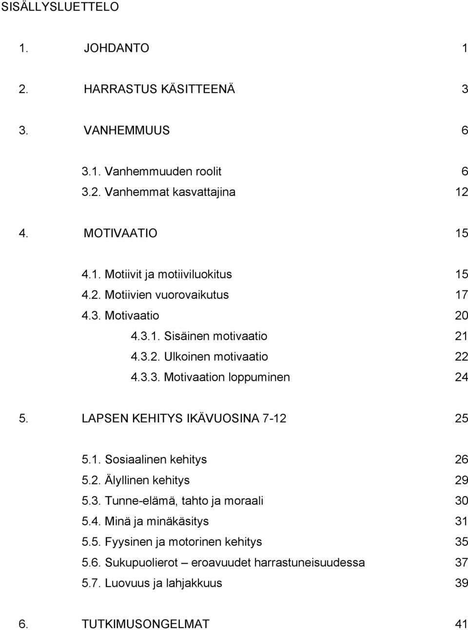 LAPSEN KEHITYS IKÄVUOSINA 7-12 25 5.1. Sosiaalinen kehitys 26 5.2. Älyllinen kehitys 29 5.3. Tunne-elämä, tahto ja moraali 30 5.4. Minä ja minäkäsitys 31 5.