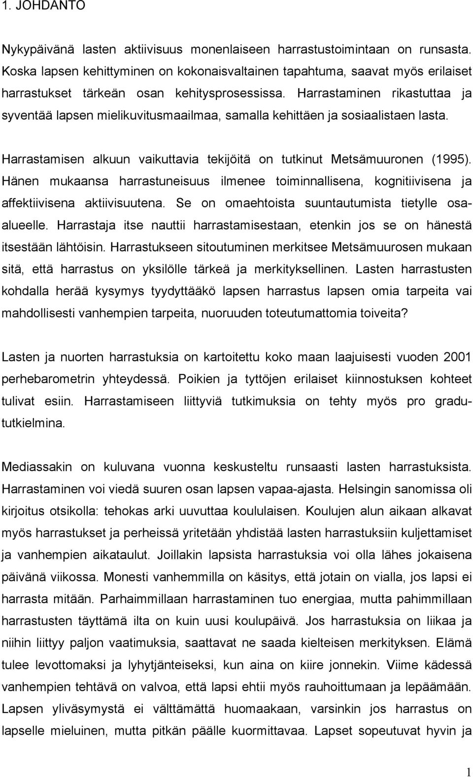 Harrastaminen rikastuttaa ja syventää lapsen mielikuvitusmaailmaa, samalla kehittäen ja sosiaalistaen lasta. Harrastamisen alkuun vaikuttavia tekijöitä on tutkinut Metsämuuronen (1995).