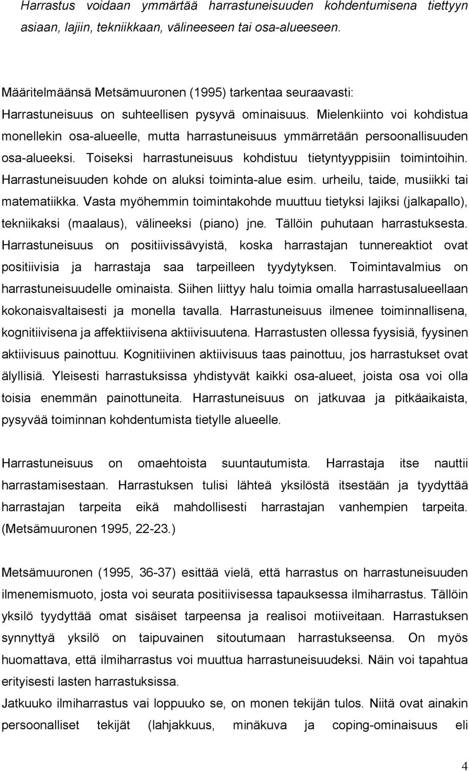 Mielenkiinto voi kohdistua monellekin osa-alueelle, mutta harrastuneisuus ymmärretään persoonallisuuden osa-alueeksi. Toiseksi harrastuneisuus kohdistuu tietyntyyppisiin toimintoihin.