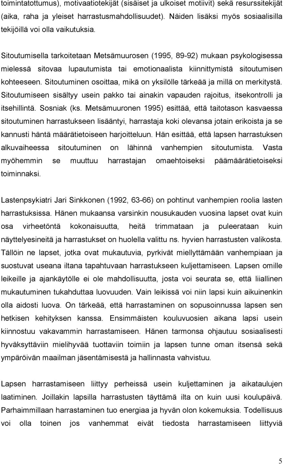 Sitoutumisella tarkoitetaan Metsämuurosen (1995, 89-92) mukaan psykologisessa mielessä sitovaa lupautumista tai emotionaalista kiinnittymistä sitoutumisen kohteeseen.