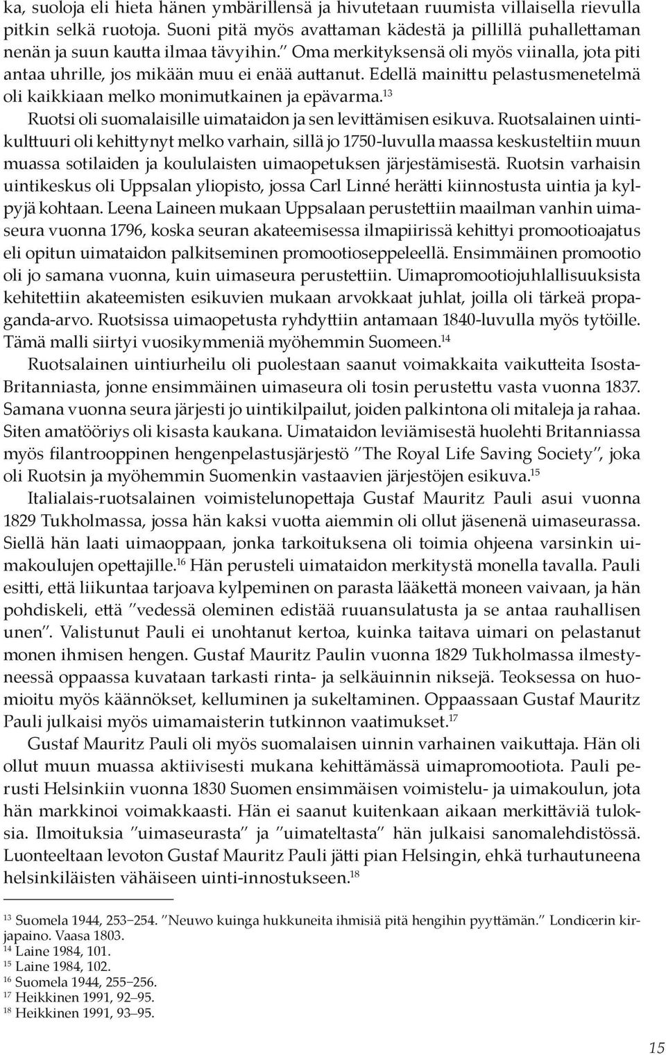 Edellä mainittu pelastusmenetelmä oli kaikkiaan melko monimutkainen ja epävarma. 13 Ruotsi oli suomalaisille uimataidon ja sen levittämisen esikuva.