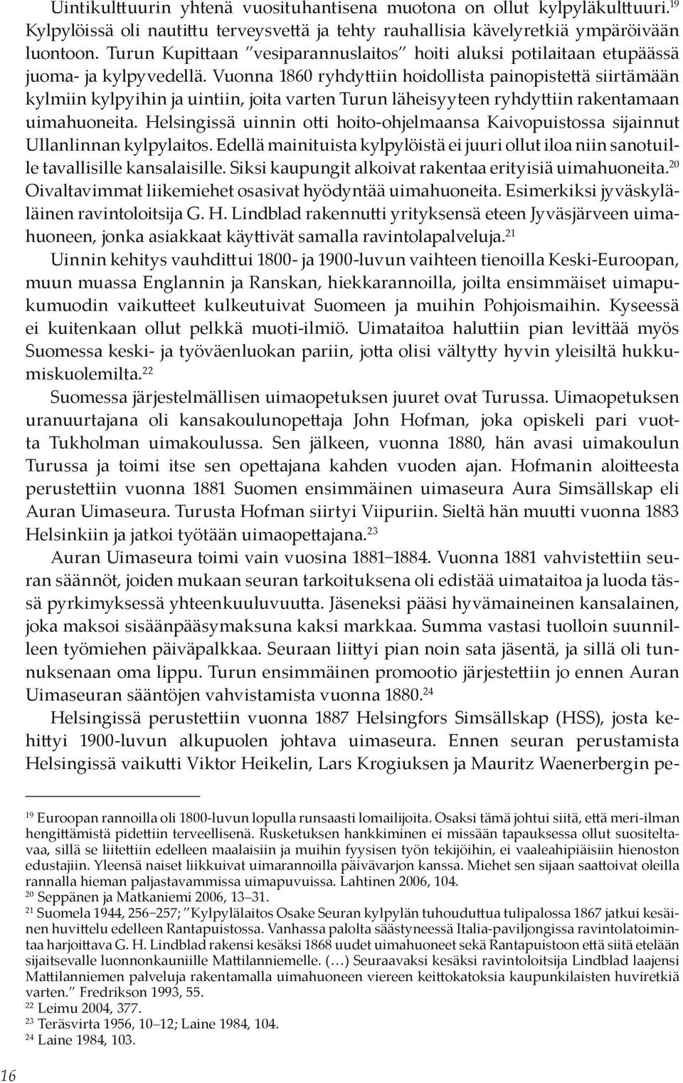 Vuonna 1860 ryhdyttiin hoidollista painopistettä siirtämään kylmiin kylpyihin ja uintiin, joita varten Turun läheisyyteen ryhdyttiin rakentamaan uimahuoneita.