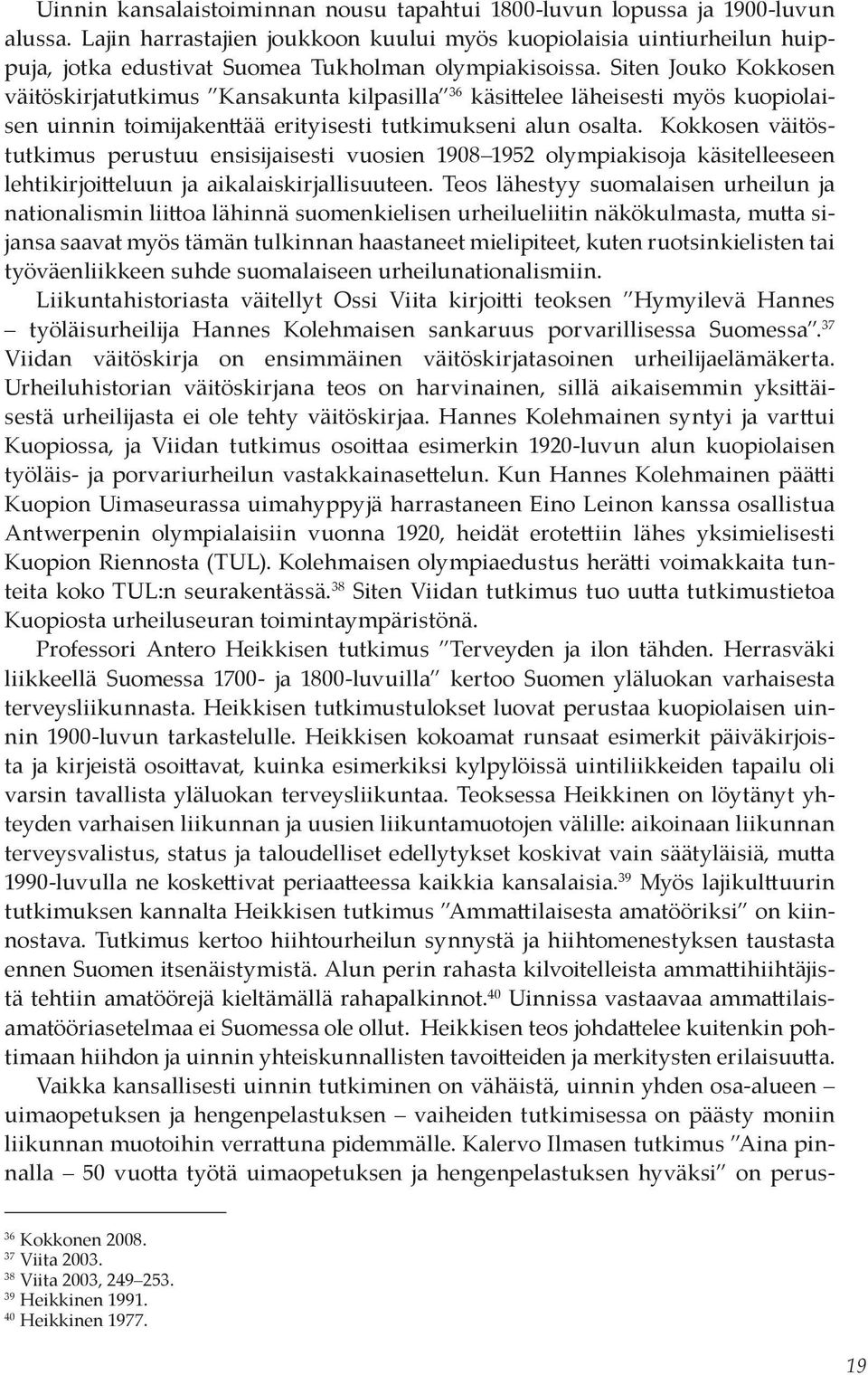 Siten Jouko Kokkosen väitöskirjatutkimus Kansakunta kilpasilla 36 käsittelee läheisesti myös kuopiolaisen uinnin toimijakenttää erityisesti tutkimukseni alun osalta.