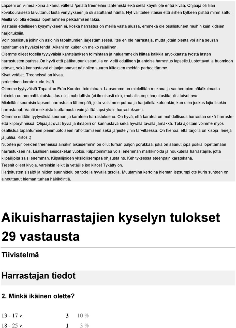 Vastasin edelliseen kysymykseen ei, koska harrastus on meillä vasta alussa, emmekä ole osallistuneet muihin kuin kidsien harjoituksiin. Voin osallistua joihinkin asioihin tapahtumien järjestämisessä.