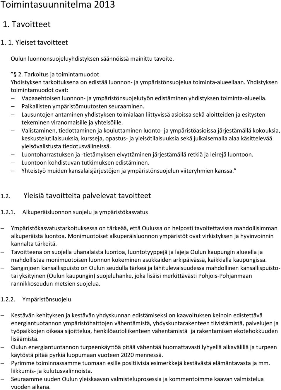 Lausuntojen antaminen yhdistyksen toimialaan liittyvissä asioissa sekä aloitteiden ja esitysten tekeminen viranomaisille ja yhteisöille.
