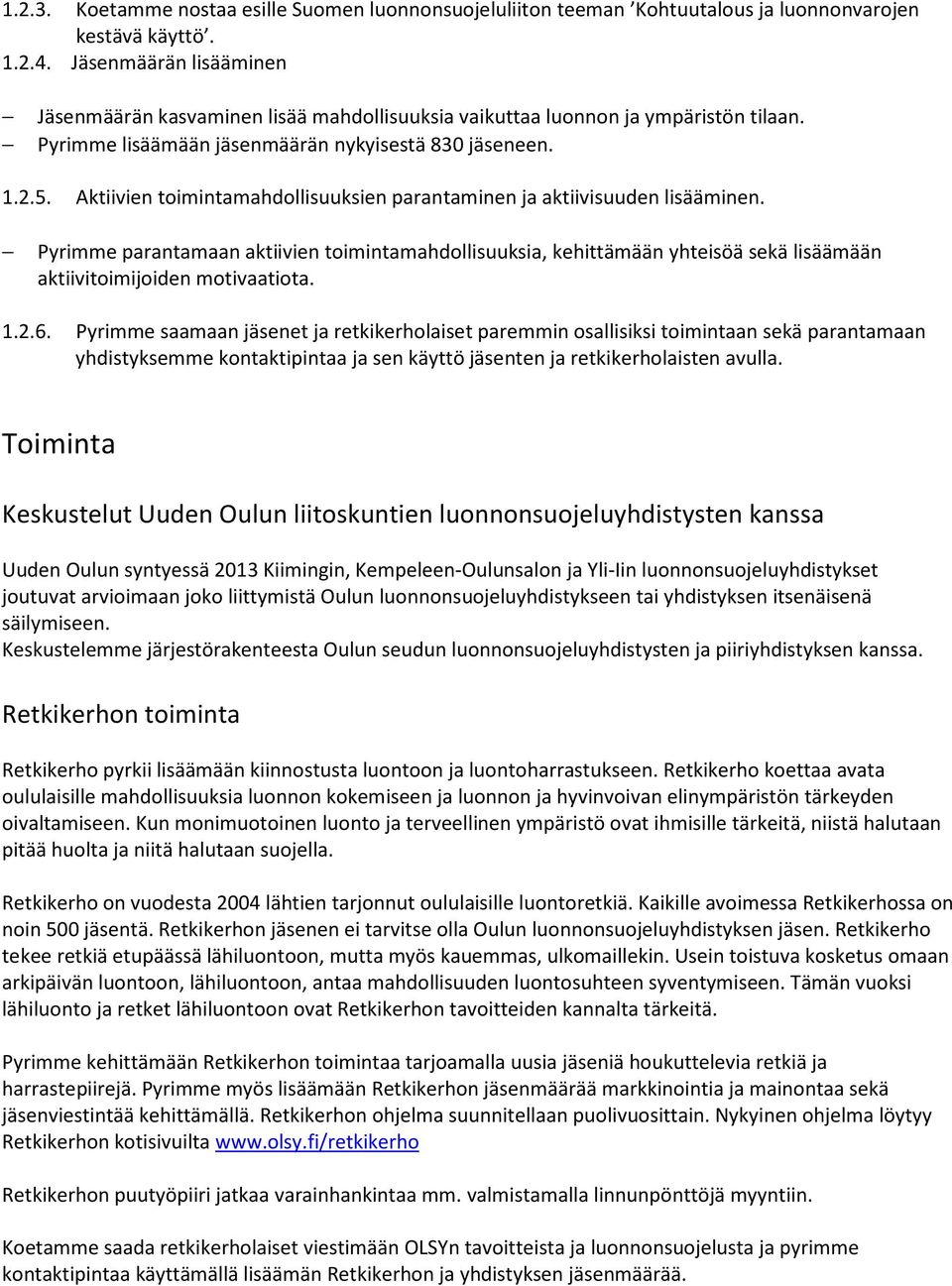 Aktiivien toimintamahdollisuuksien parantaminen ja aktiivisuuden lisääminen. Pyrimme parantamaan aktiivien toimintamahdollisuuksia, kehittämään yhteisöä sekä lisäämään aktiivitoimijoiden motivaatiota.