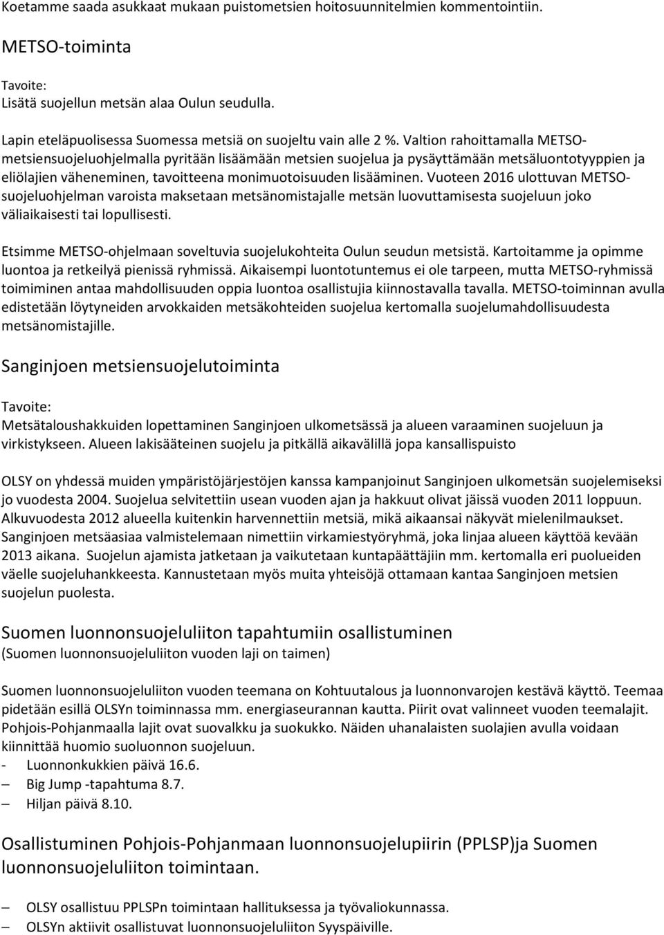 Valtion rahoittamalla METSOmetsiensuojeluohjelmalla pyritään lisäämään metsien suojelua ja pysäyttämään metsäluontotyyppien ja eliölajien väheneminen, tavoitteena monimuotoisuuden lisääminen.