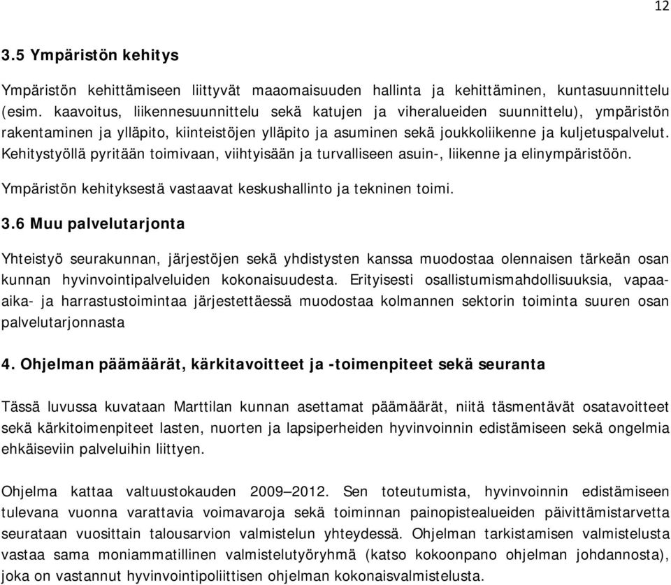 Kehitystyöllä pyritään toimivaan, viihtyisään ja turvalliseen asuin-, liikenne ja elinympäristöön. Ympäristön kehityksestä vastaavat keskushallinto ja tekninen toimi. 3.