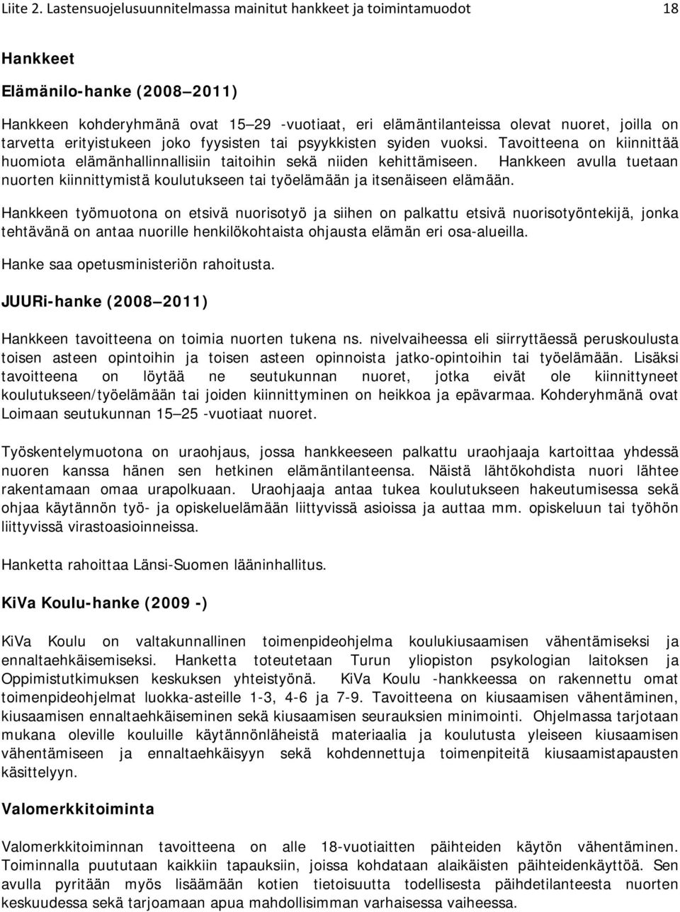 tarvetta erityistukeen joko fyysisten tai psyykkisten syiden vuoksi. Tavoitteena on kiinnittää huomiota elämänhallinnallisiin taitoihin sekä niiden kehittämiseen.