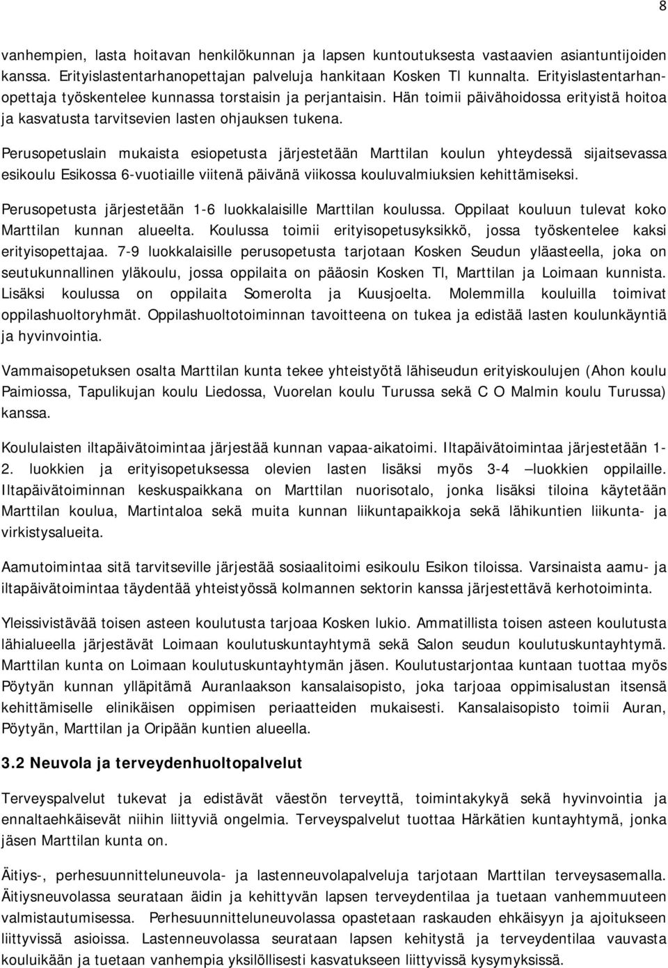 Perusopetuslain mukaista esiopetusta järjestetään Marttilan koulun yhteydessä sijaitsevassa esikoulu Esikossa 6-vuotiaille viitenä päivänä viikossa kouluvalmiuksien kehittämiseksi.