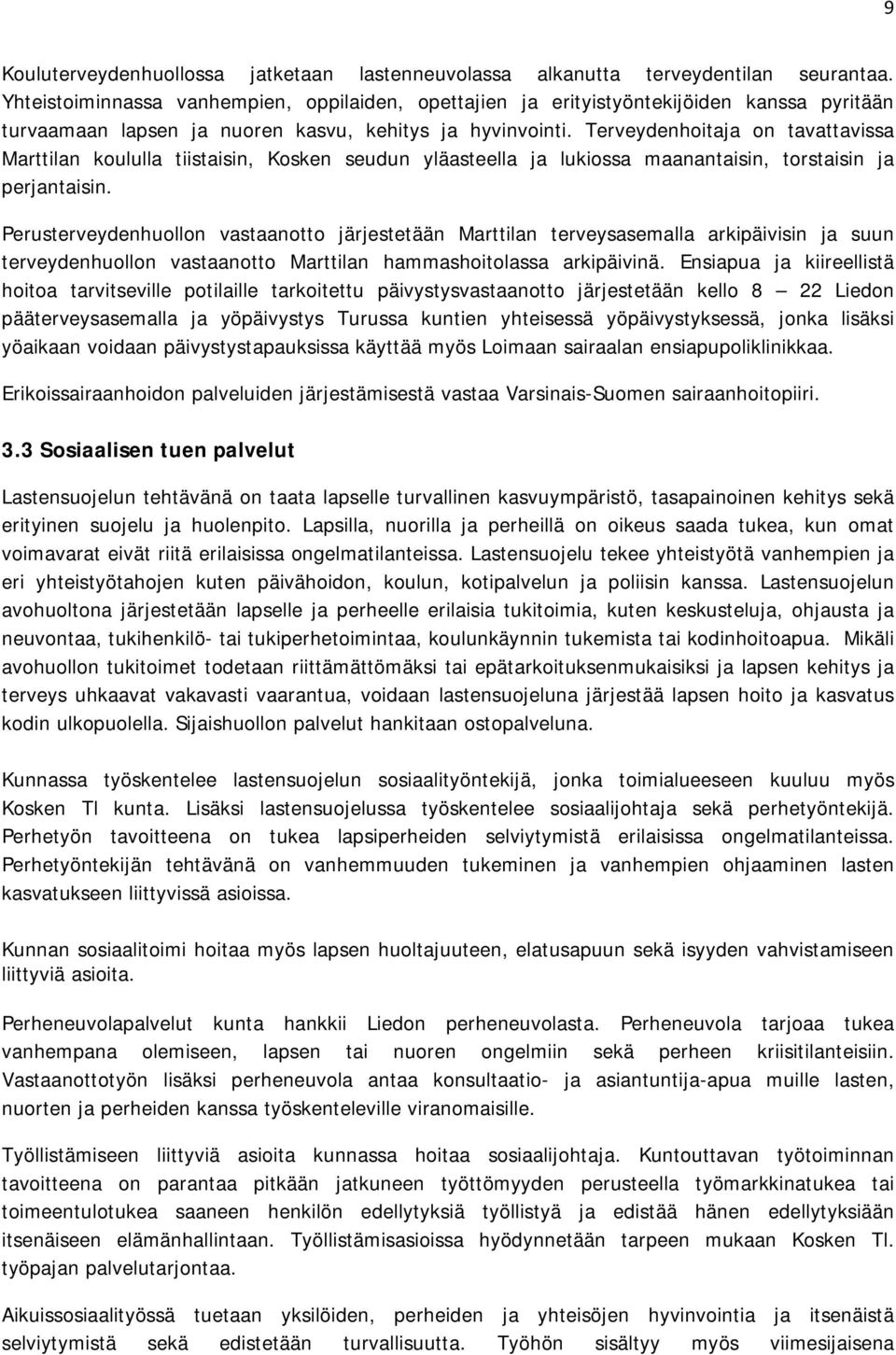 Terveydenhoitaja on tavattavissa Marttilan koululla tiistaisin, Kosken seudun yläasteella ja lukiossa maanantaisin, torstaisin ja perjantaisin.