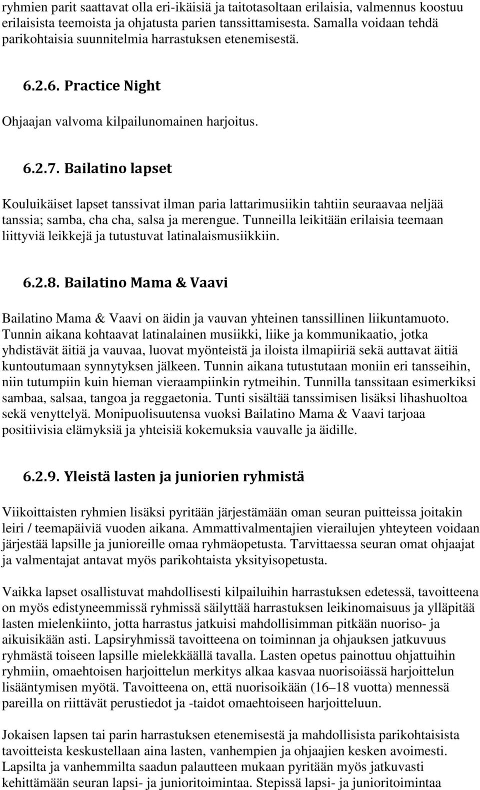 Bailatino lapset Kouluikäiset lapset tanssivat ilman paria lattarimusiikin tahtiin seuraavaa neljää tanssia; samba, cha cha, salsa ja merengue.