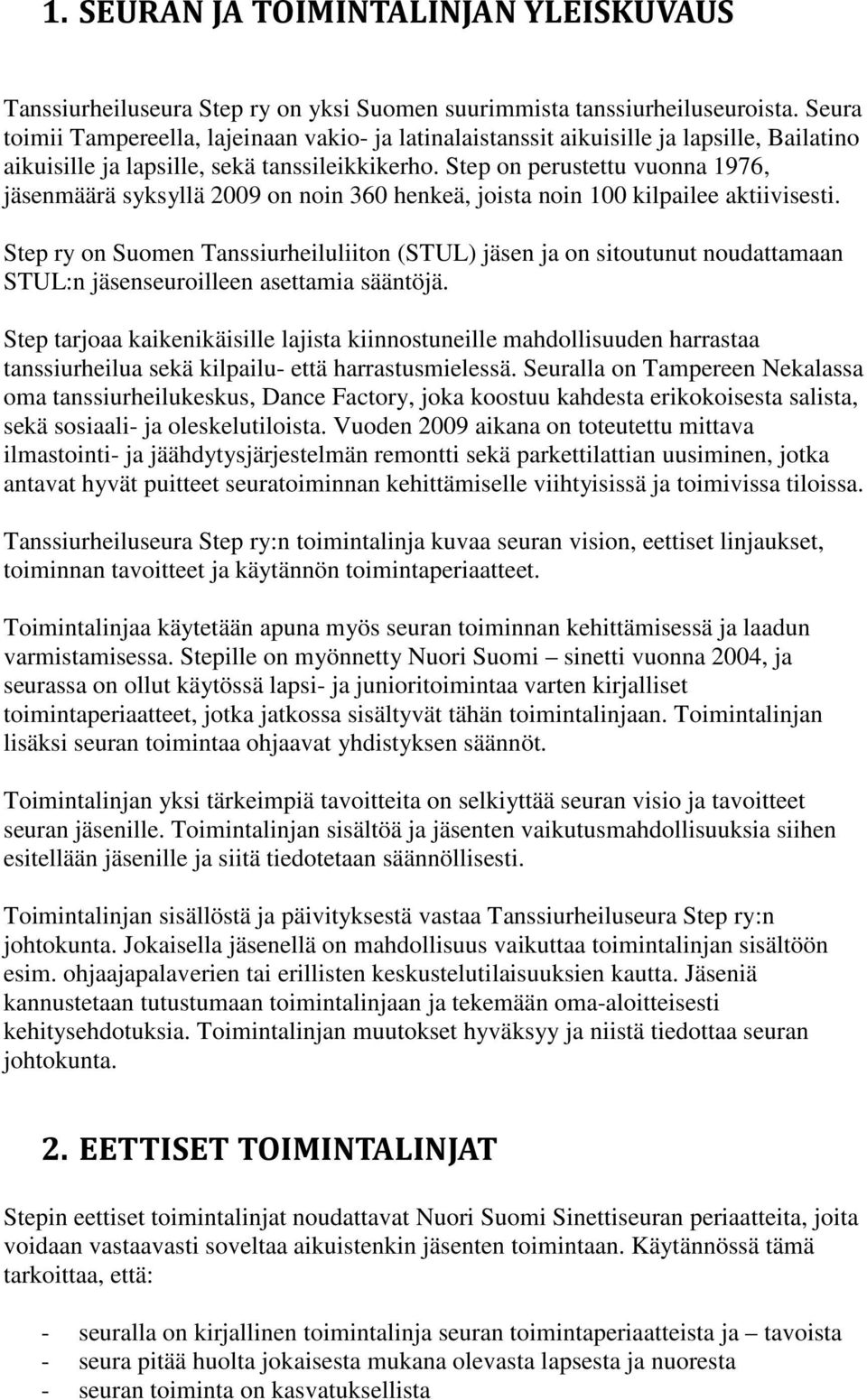 Step on perustettu vuonna 1976, jäsenmäärä syksyllä 2009 on noin 360 henkeä, joista noin 100 kilpailee aktiivisesti.