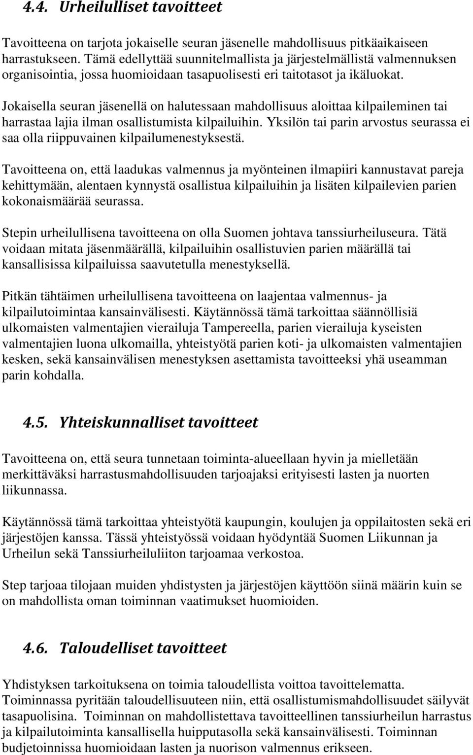 Jokaisella seuran jäsenellä on halutessaan mahdollisuus aloittaa kilpaileminen tai harrastaa lajia ilman osallistumista kilpailuihin.