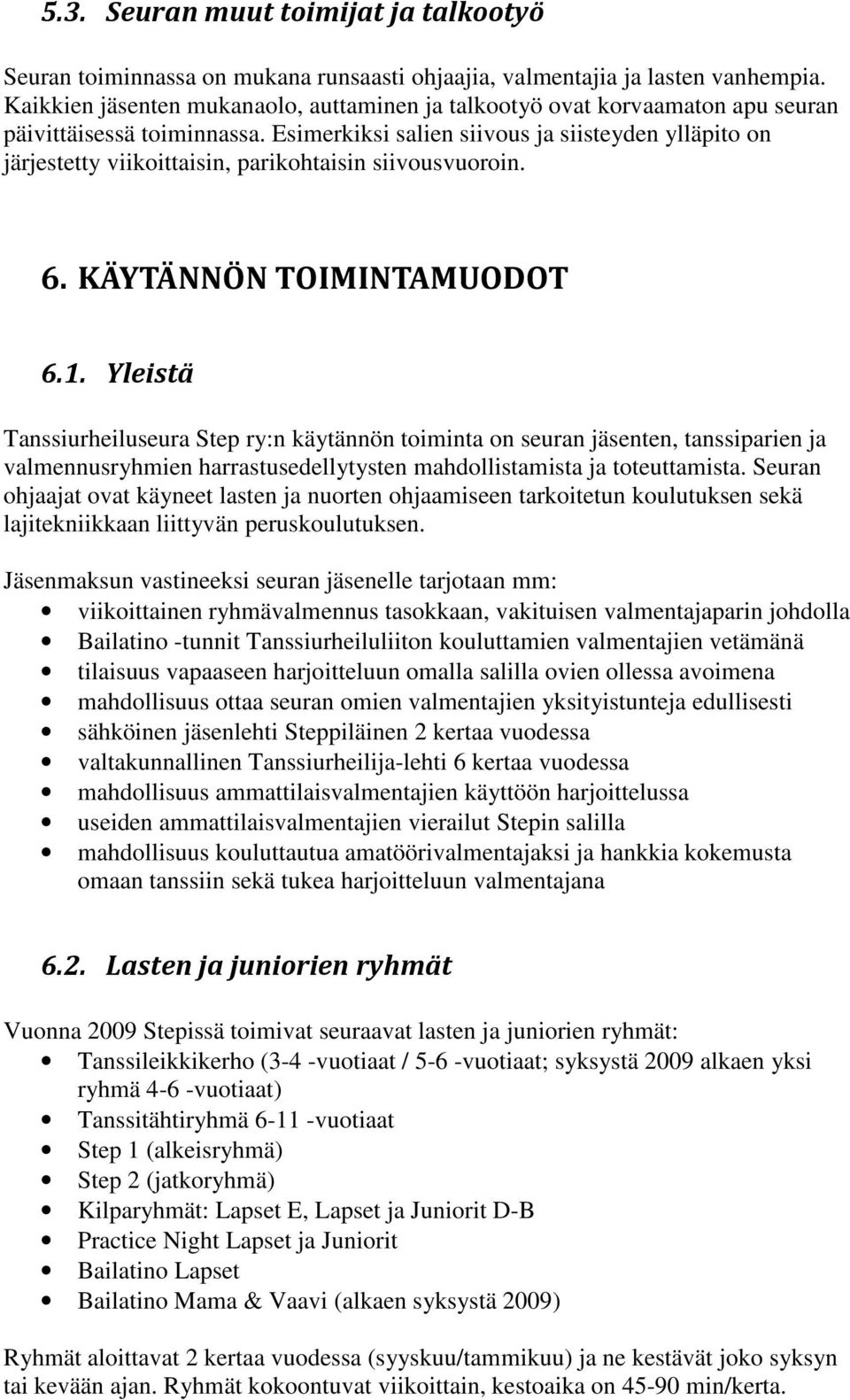 Esimerkiksi salien siivous ja siisteyden ylläpito on järjestetty viikoittaisin, parikohtaisin siivousvuoroin. 6. KÄYTÄNNÖN TOIMINTAMUODOT 6.1.