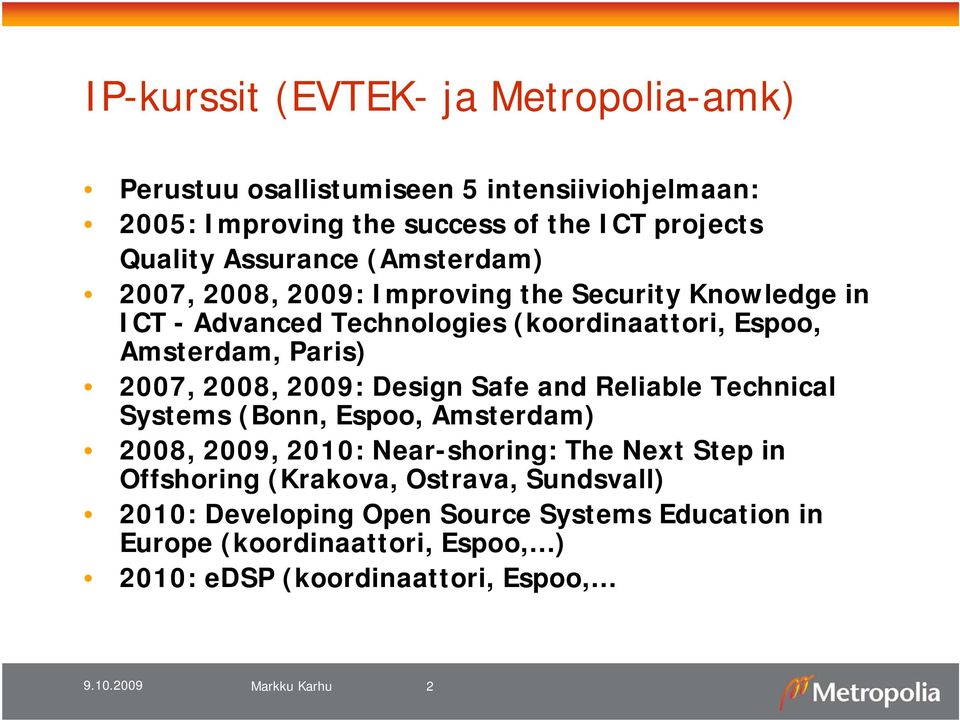 2007, 2008, 2009: Design Safe and Reliable Technical Systems (Bonn, Espoo, Amsterdam) 2008, 2009, 2010: Near-shoring: The Next Step in Offshoring