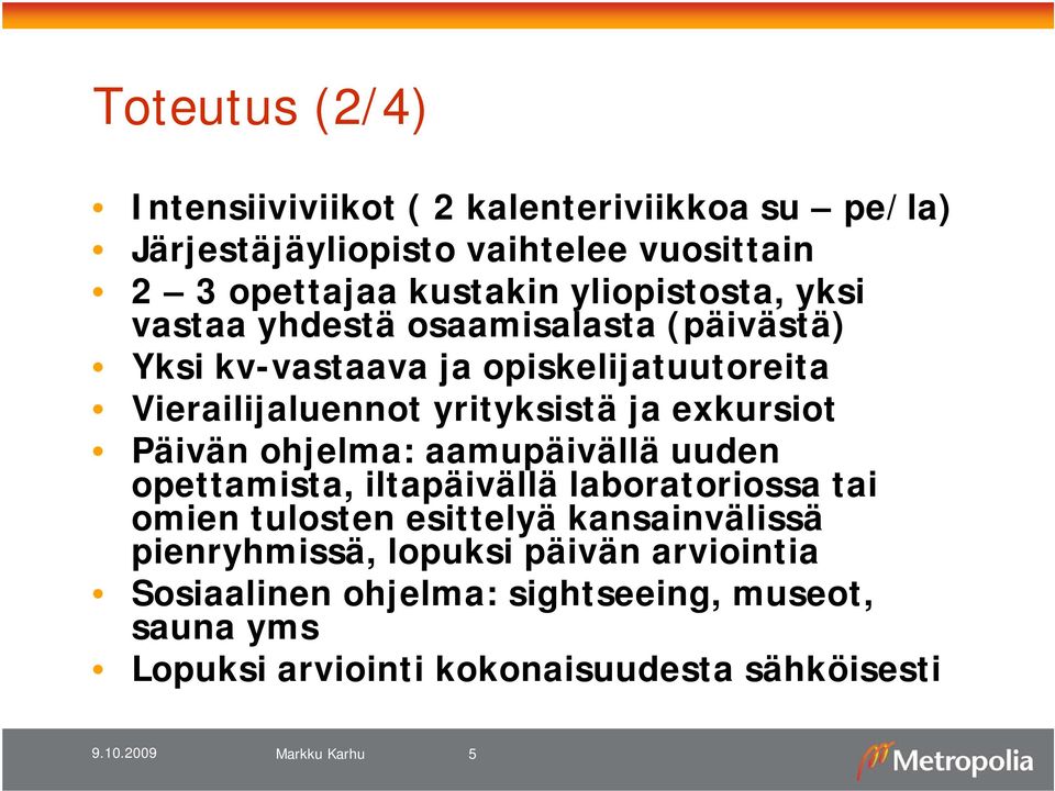 exkursiot Päivän ohjelma: aamupäivällä uuden opettamista, iltapäivällä laboratoriossa tai omien tulosten esittelyä kansainvälissä