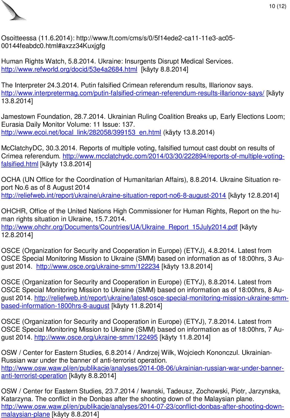 com/putin-falsified-crimean-referendum-results-illarionov-says/ [käyty 13.8.2014] Jamestown Foundation, 28.7.2014. Ukrainian Ruling Coalition Breaks up, Early Elections Loom; Eurasia Daily Monitor Volume: 11 Issue: 137.