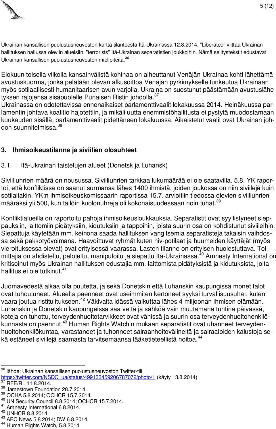 36 Elokuun toisella viikolla kansainvälistä kohinaa on aiheuttanut Venäjän Ukrainaa kohti lähettämä avustuskuorma, jonka pelätään olevan alkusoittoa Venäjän pyrkimykselle tunkeutua Ukrainaan myös