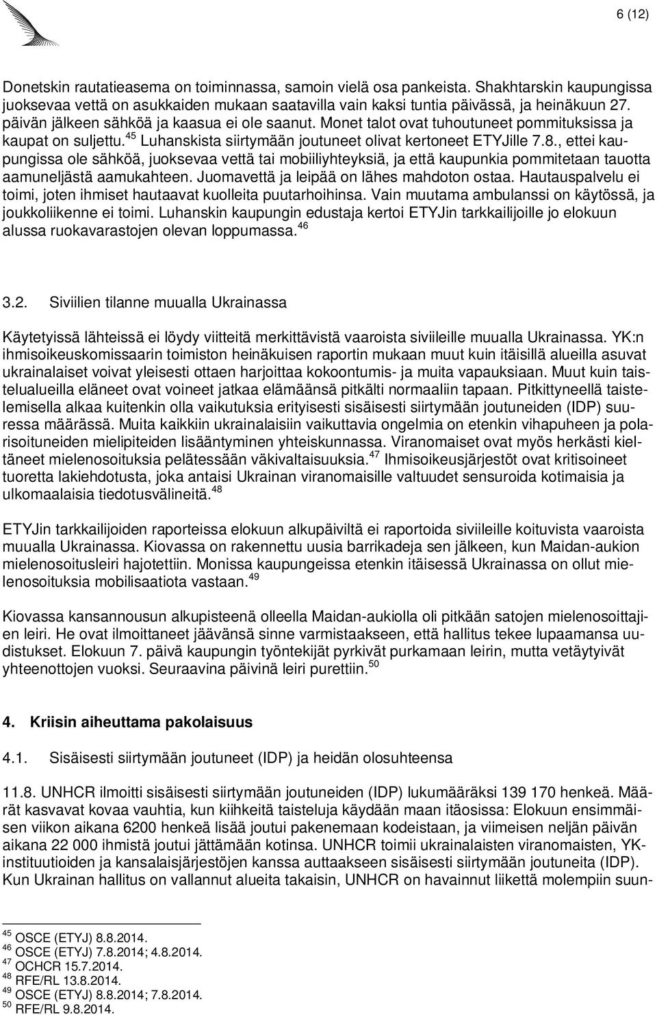 , ettei kaupungissa ole sähköä, juoksevaa vettä tai mobiiliyhteyksiä, ja että kaupunkia pommitetaan tauotta aamuneljästä aamukahteen. Juomavettä ja leipää on lähes mahdoton ostaa.