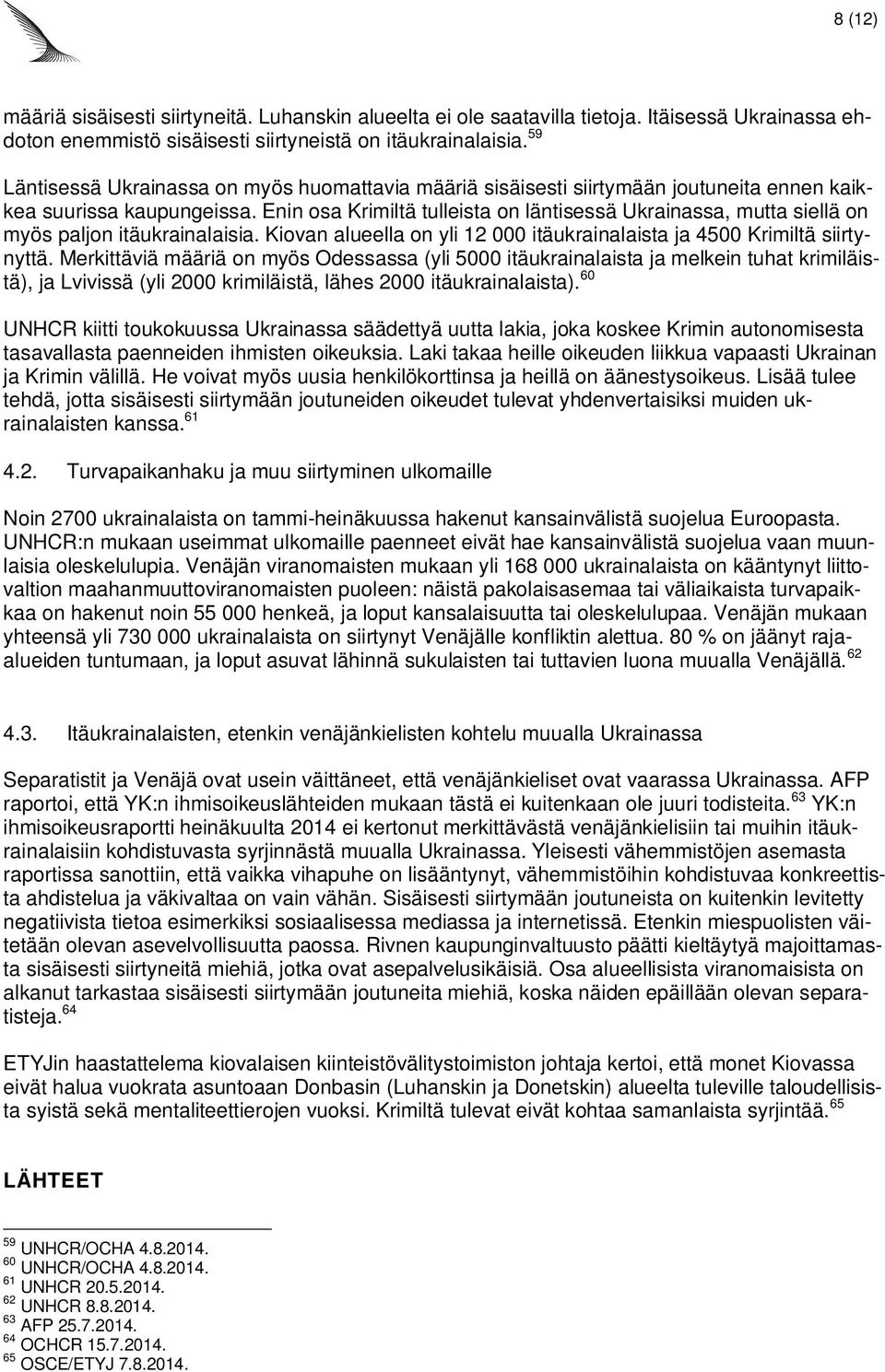 Enin osa Krimiltä tulleista on läntisessä Ukrainassa, mutta siellä on myös paljon itäukrainalaisia. Kiovan alueella on yli 12 000 itäukrainalaista ja 4500 Krimiltä siirtynyttä.