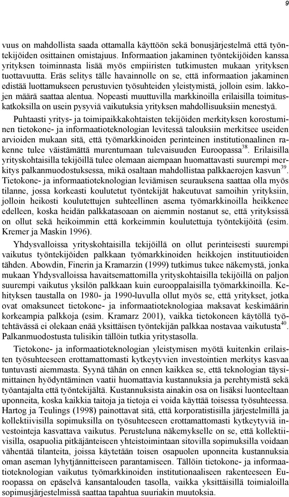 Eräs selitys tälle havainnolle on se, että informaation jakaminen edistää luottamukseen perustuvien työsuhteiden yleistymistä, jolloin esim. lakkojen määrä saattaa alentua.