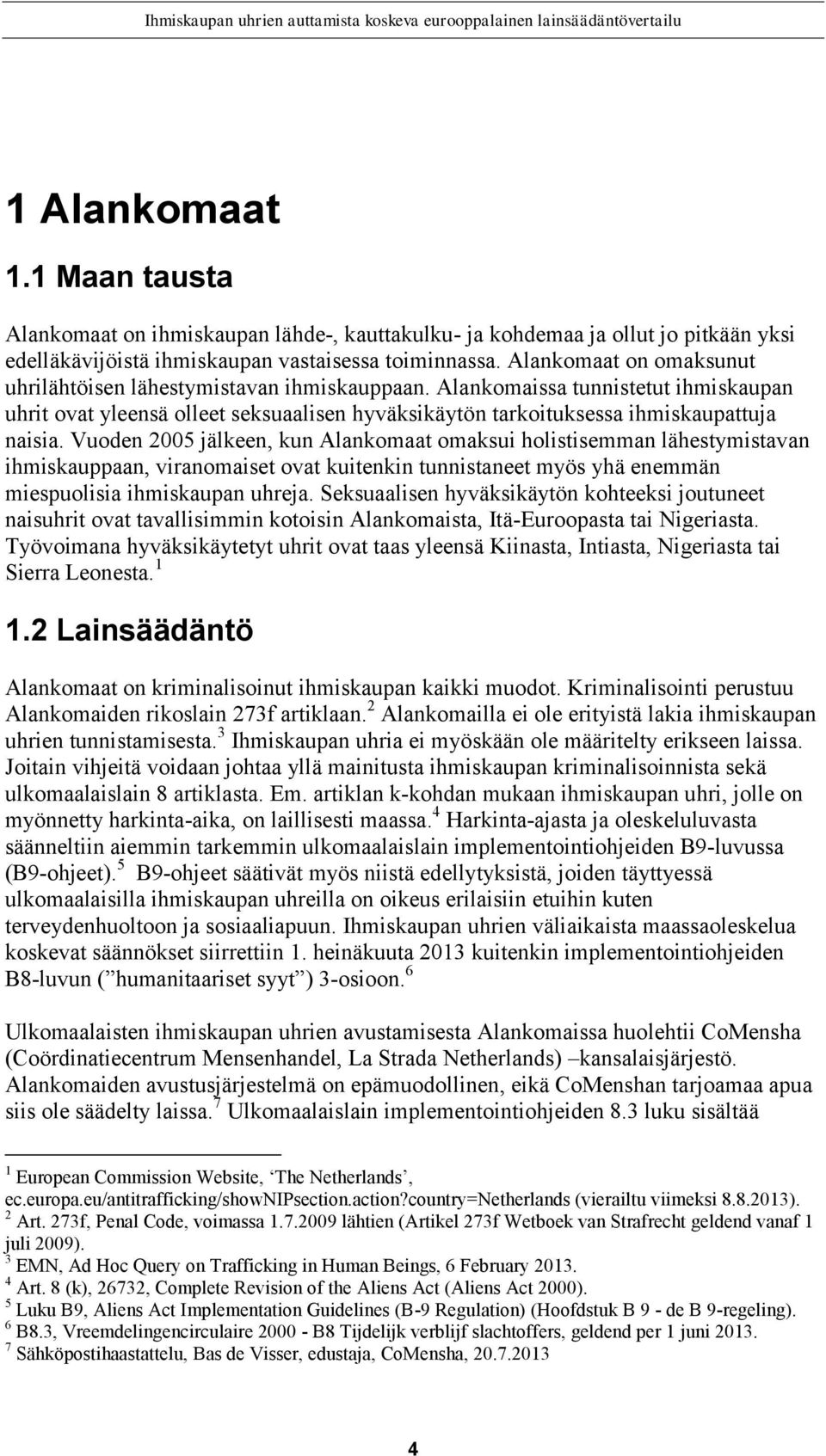 Vuoden 2005 jälkeen, kun Alankomaat omaksui holistisemman lähestymistavan ihmiskauppaan, viranomaiset ovat kuitenkin tunnistaneet myös yhä enemmän miespuolisia ihmiskaupan uhreja.