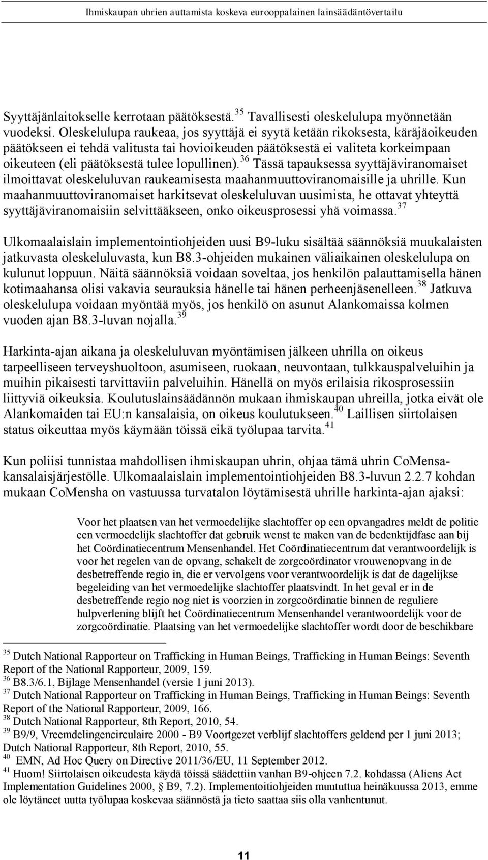 lopullinen). 36 Tässä tapauksessa syyttäjäviranomaiset ilmoittavat oleskeluluvan raukeamisesta maahanmuuttoviranomaisille ja uhrille.