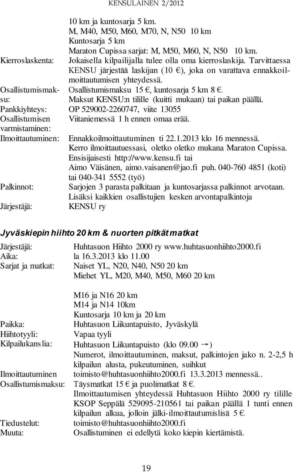 Osallistumismaksu: Maksut KENSU:n tilille (kuitti mukaan) tai paikan päällä. Osallistumismaksu 15, kuntosarja 5 km 8.