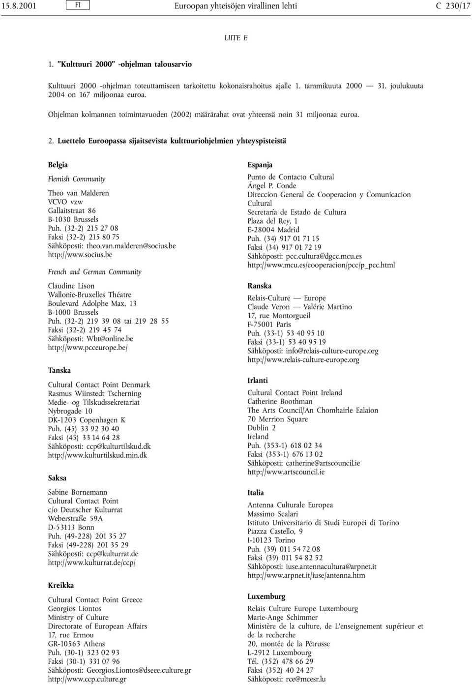 (32-2) 215 27 08 Faksi (32-2) 215 80 75 Sähköposti: theo.van.malderen@socius.be http://www.socius.be French and German Community Claudine Lison Wallonie-Bruxelles ThØatre Boulevard Adolphe Max, 13 B-1000 Brussels Puh.
