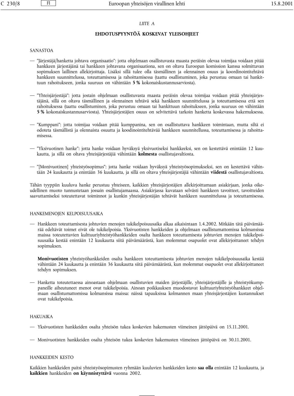 2001 LIITE A EHDOTUSPYYNTÖ KOSKEVAT YLEISOHJEET SANASTOA Järjestäjä/hanketta johtava organisaatio : jotta ohjelmaan osallistuvasta maasta peräisin olevaa toimijaa voidaan pitää hankkeen järjestäjänä