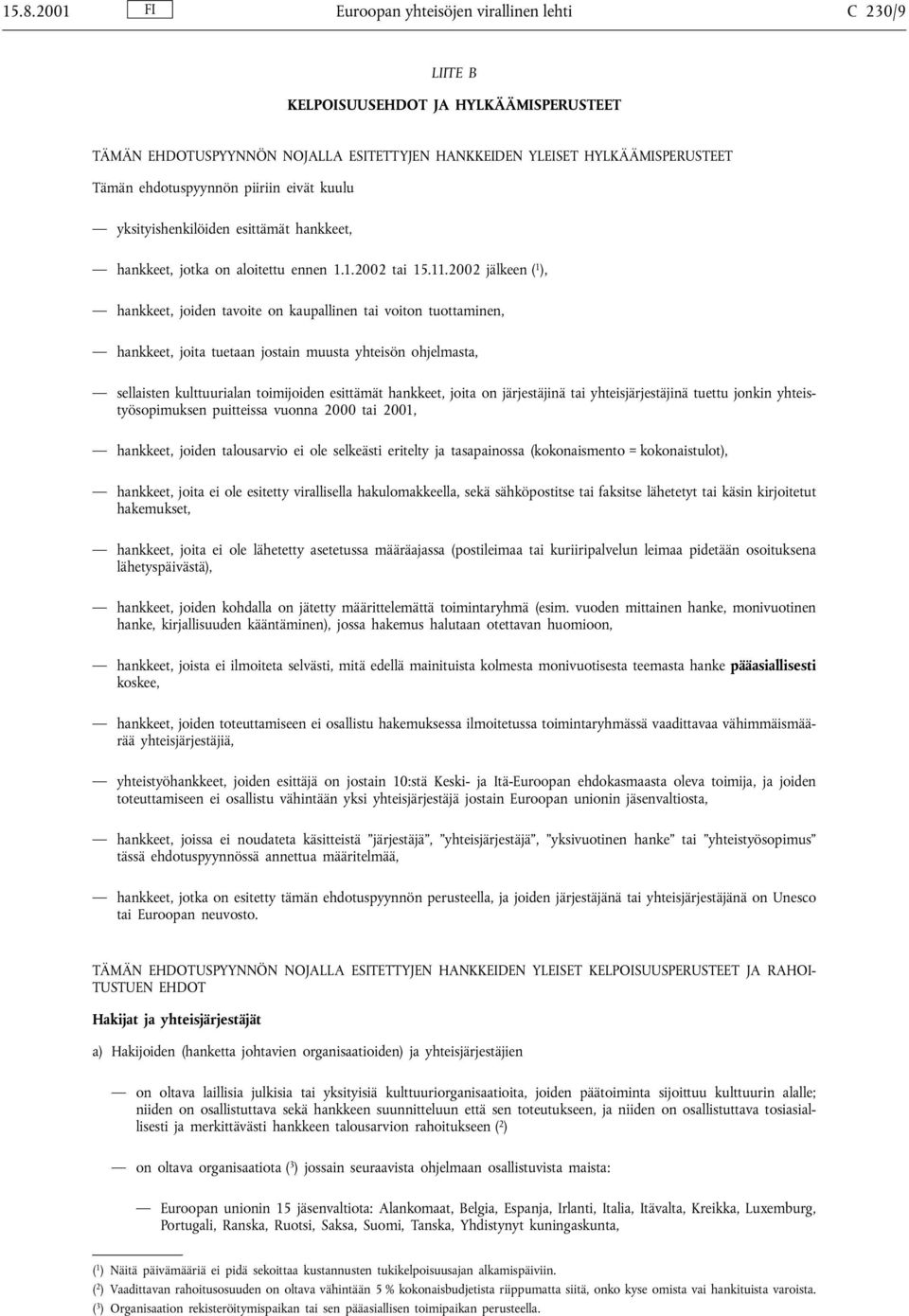 2002 jälkeen ( 1 ), hankkeet, joiden tavoite on kaupallinen tai voiton tuottaminen, hankkeet, joita tuetaan jostain muusta yhteisön ohjelmasta, sellaisten kulttuurialan toimijoiden esittämät