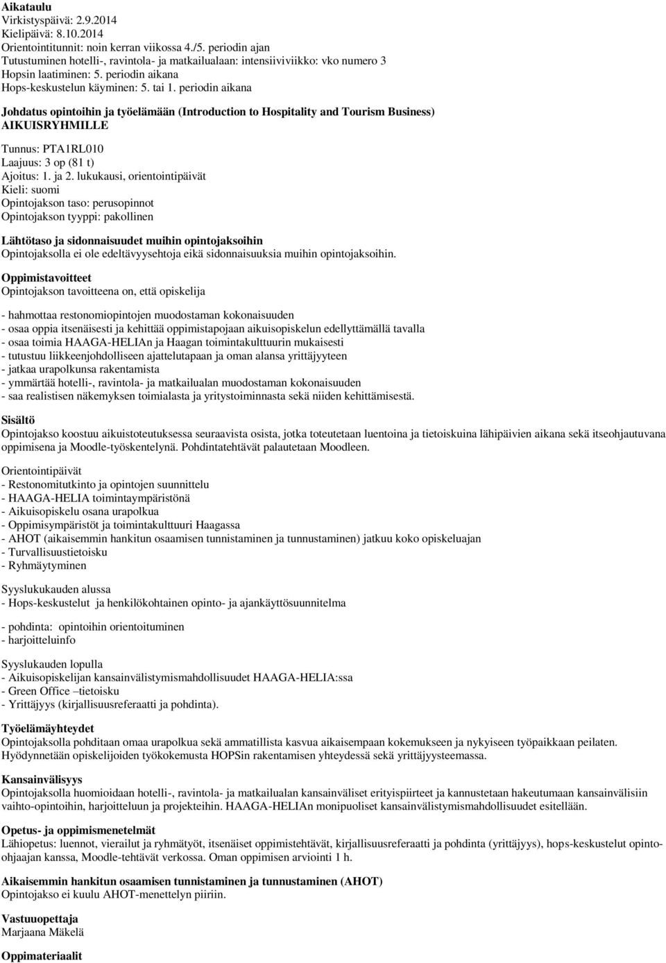 periodin aikana Johdatus opintoihin ja työelämään (Introduction to Hospitality and Tourism Business) AIKUISRYHMILLE Tunnus: PTA1RL010 Laajuus: 3 op (81 t) Ajoitus: 1. ja 2.