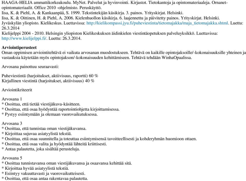 Yrityskirjat. Helsinki. Jyväskylän yliopisto. Kielikeskus. Luettavissa: http://kielikompassi.jyu.fi/puheviestinta/tietomajakka/maja_tietomajakka.shtml. Luettu: 26.3.2014 Kielijelppi 2004-2010.