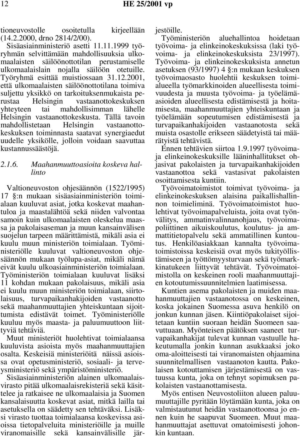 2001, että ulkomaalaisten säilöönottotilana toimiva suljettu yksikkö on tarkoituksenmukaista perustaa Helsingin vastaanottokeskuksen yhteyteen tai mahdollisimman lähelle Helsingin vastaanottokeskusta.