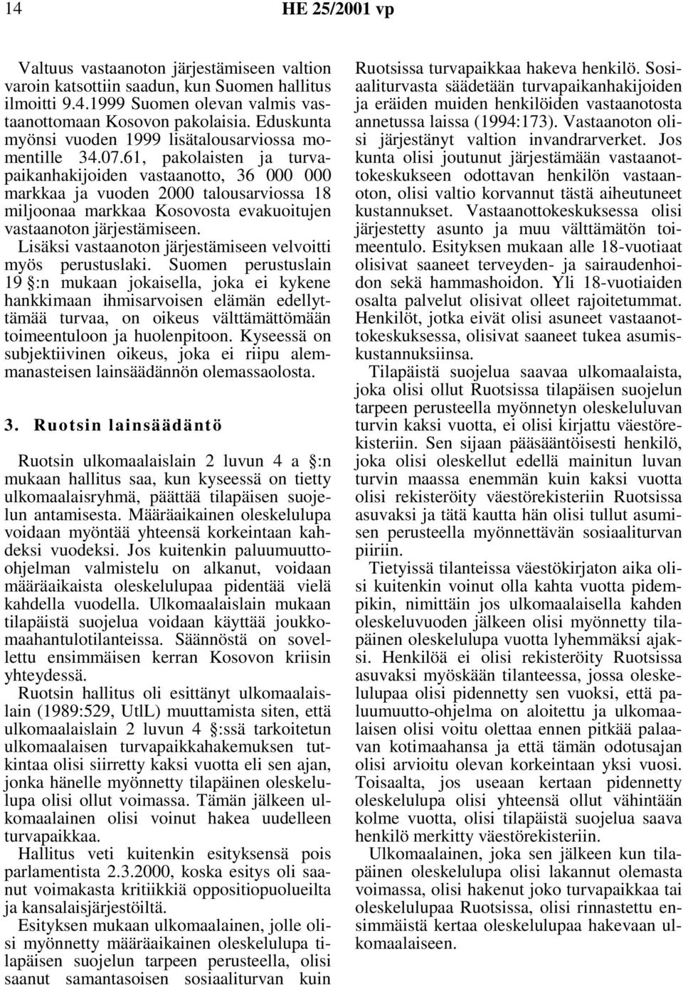 61, pakolaisten ja turvapaikanhakijoiden vastaanotto, 36 000 000 markkaa ja vuoden 2000 talousarviossa 18 miljoonaa markkaa Kosovosta evakuoitujen vastaanoton järjestämiseen.