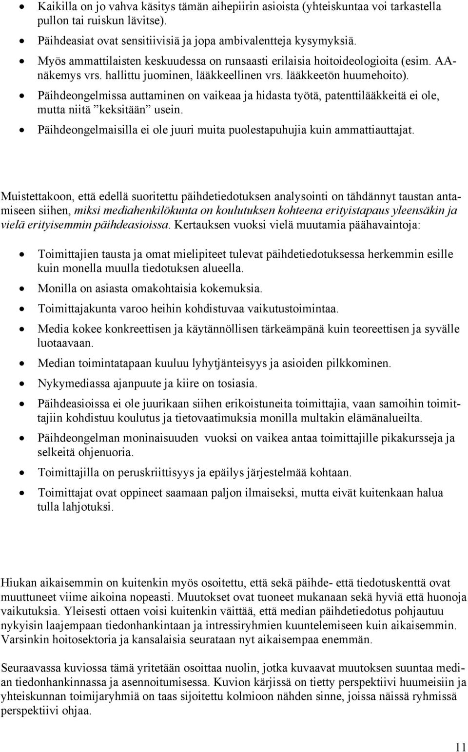 Päihdeongelmissa auttaminen on vaikeaa ja hidasta työtä, patenttilääkkeitä ei ole, mutta niitä keksitään usein. Päihdeongelmaisilla ei ole juuri muita puolestapuhujia kuin ammattiauttajat.