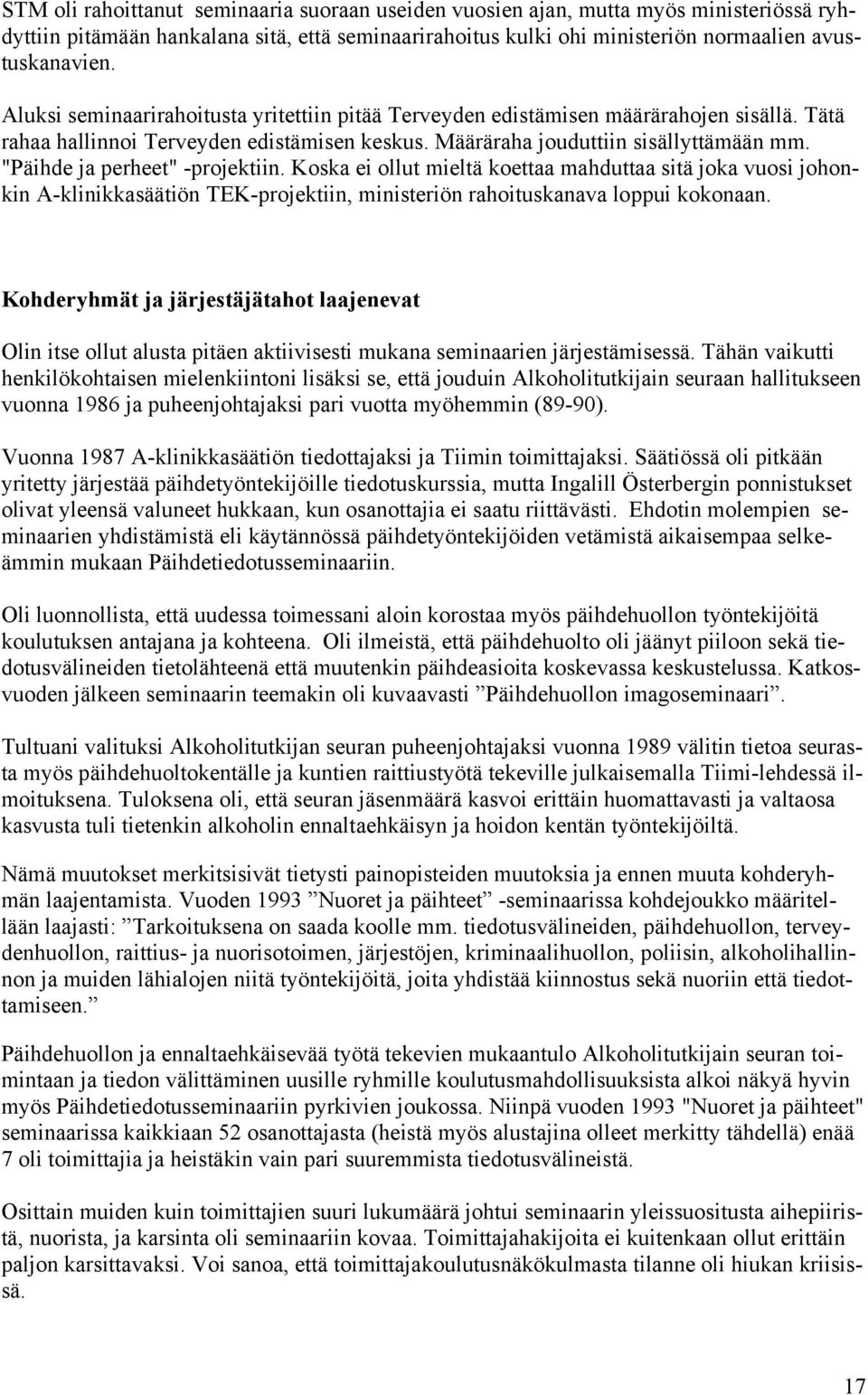 "Päihde ja perheet" -projektiin. Koska ei ollut mieltä koettaa mahduttaa sitä joka vuosi johonkin A-klinikkasäätiön TEK-projektiin, ministeriön rahoituskanava loppui kokonaan.