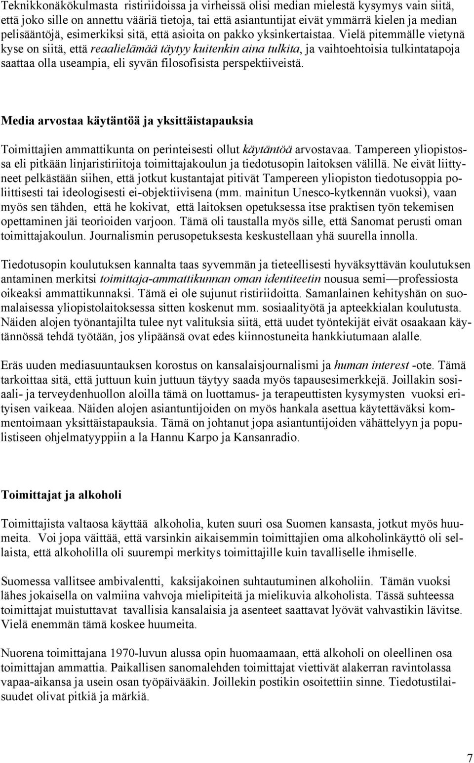 Vielä pitemmälle vietynä kyse on siitä, että reaalielämää täytyy kuitenkin aina tulkita, ja vaihtoehtoisia tulkintatapoja saattaa olla useampia, eli syvän filosofisista perspektiiveistä.