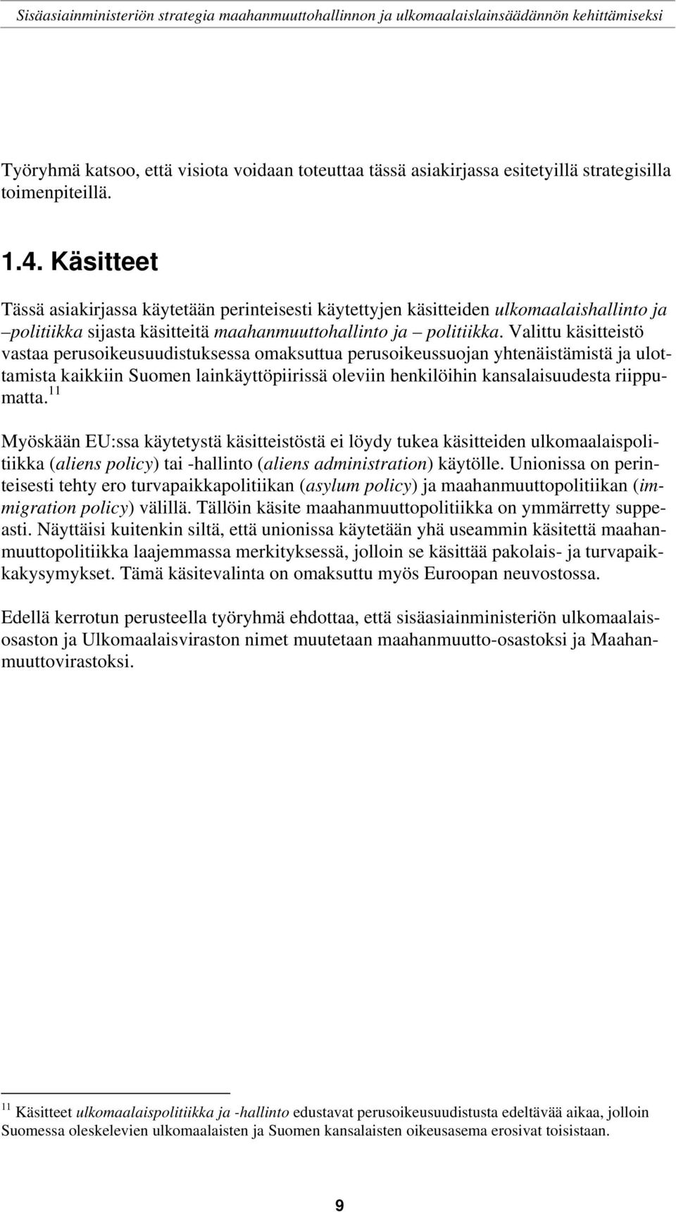 Valittu käsitteistö vastaa perusoikeusuudistuksessa omaksuttua perusoikeussuojan yhtenäistämistä ja ulottamista kaikkiin Suomen lainkäyttöpiirissä oleviin henkilöihin kansalaisuudesta riippumatta.