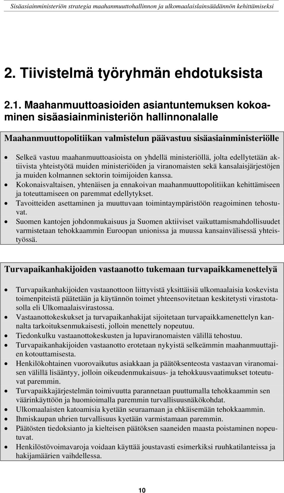 yhdellä ministeriöllä, jolta edellytetään aktiivista yhteistyötä muiden ministeriöiden ja viranomaisten sekä kansalaisjärjestöjen ja muiden kolmannen sektorin toimijoiden kanssa.