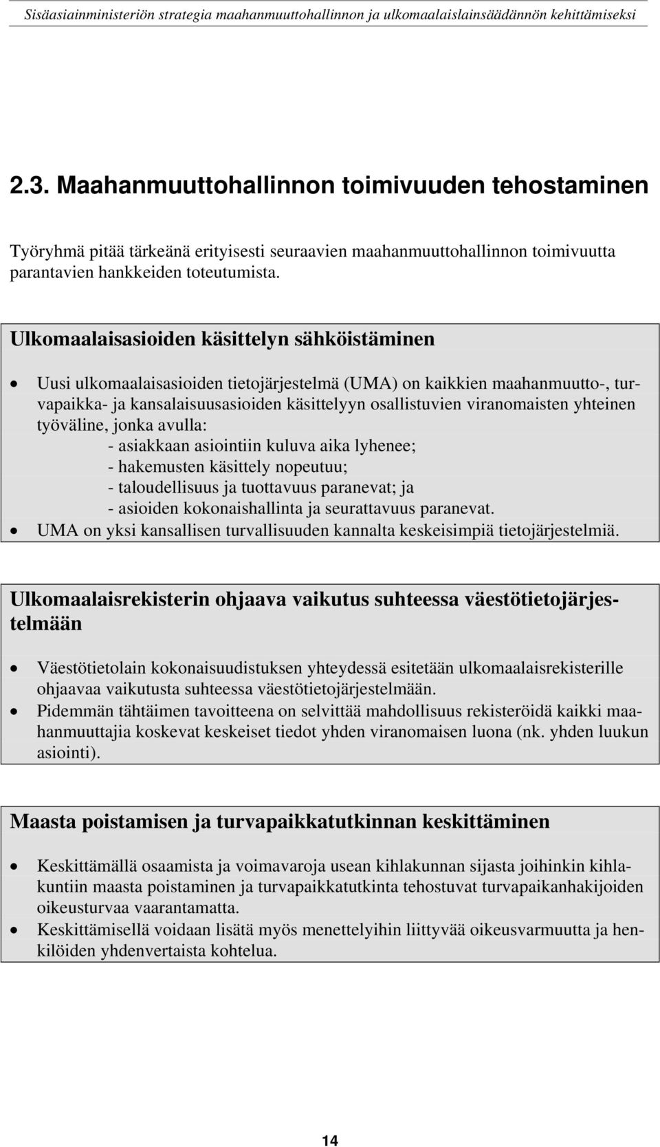 yhteinen työväline, jonka avulla: - asiakkaan asiointiin kuluva aika lyhenee; - hakemusten käsittely nopeutuu; - taloudellisuus ja tuottavuus paranevat; ja - asioiden kokonaishallinta ja seurattavuus