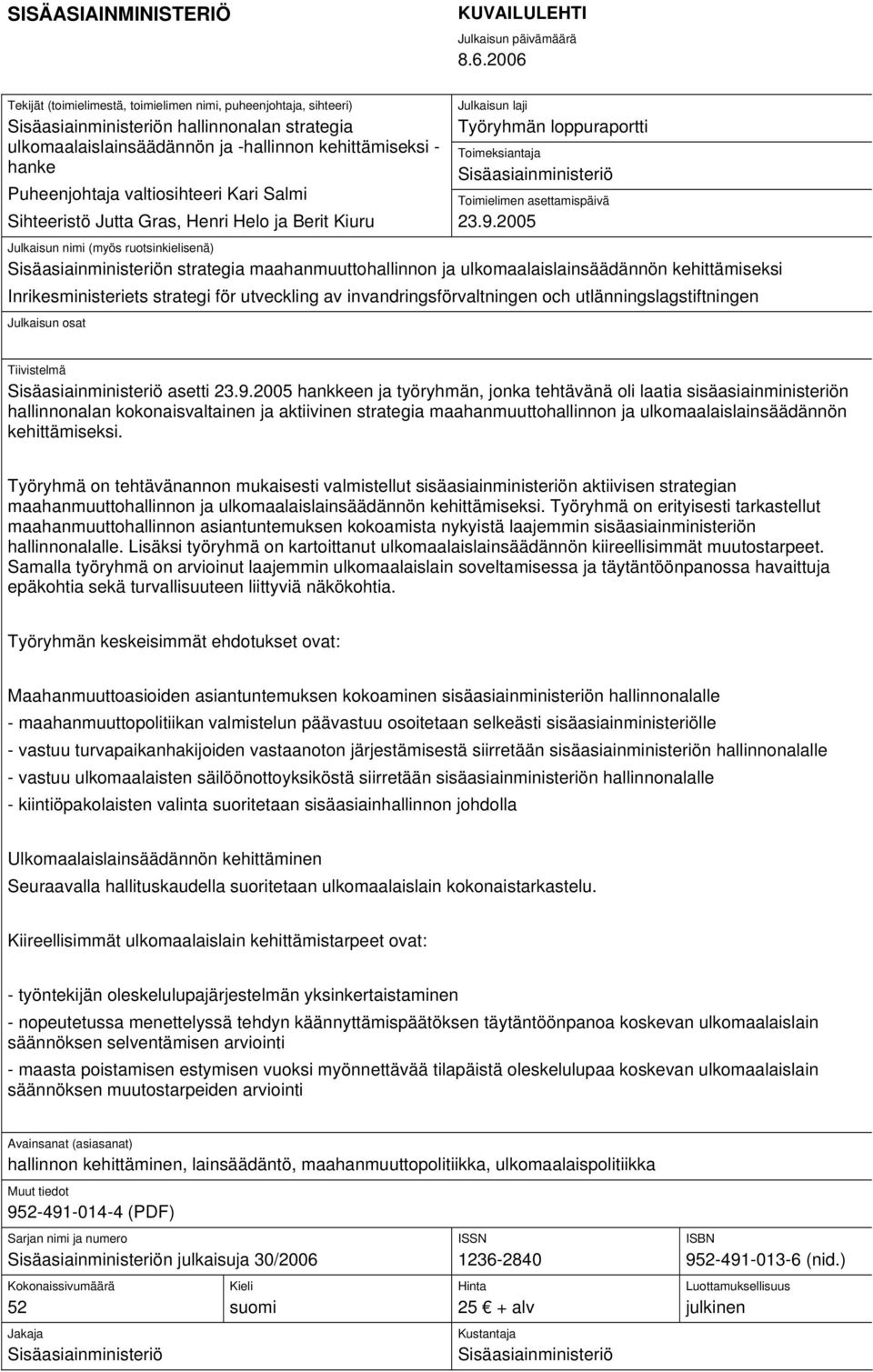 valtiosihteeri Kari Salmi Sihteeristö Jutta Gras, Henri Helo ja Berit Kiuru Julkaisun laji Työryhmän loppuraportti Toimeksiantaja Sisäasiainministeriö Toimielimen asettamispäivä 23.9.